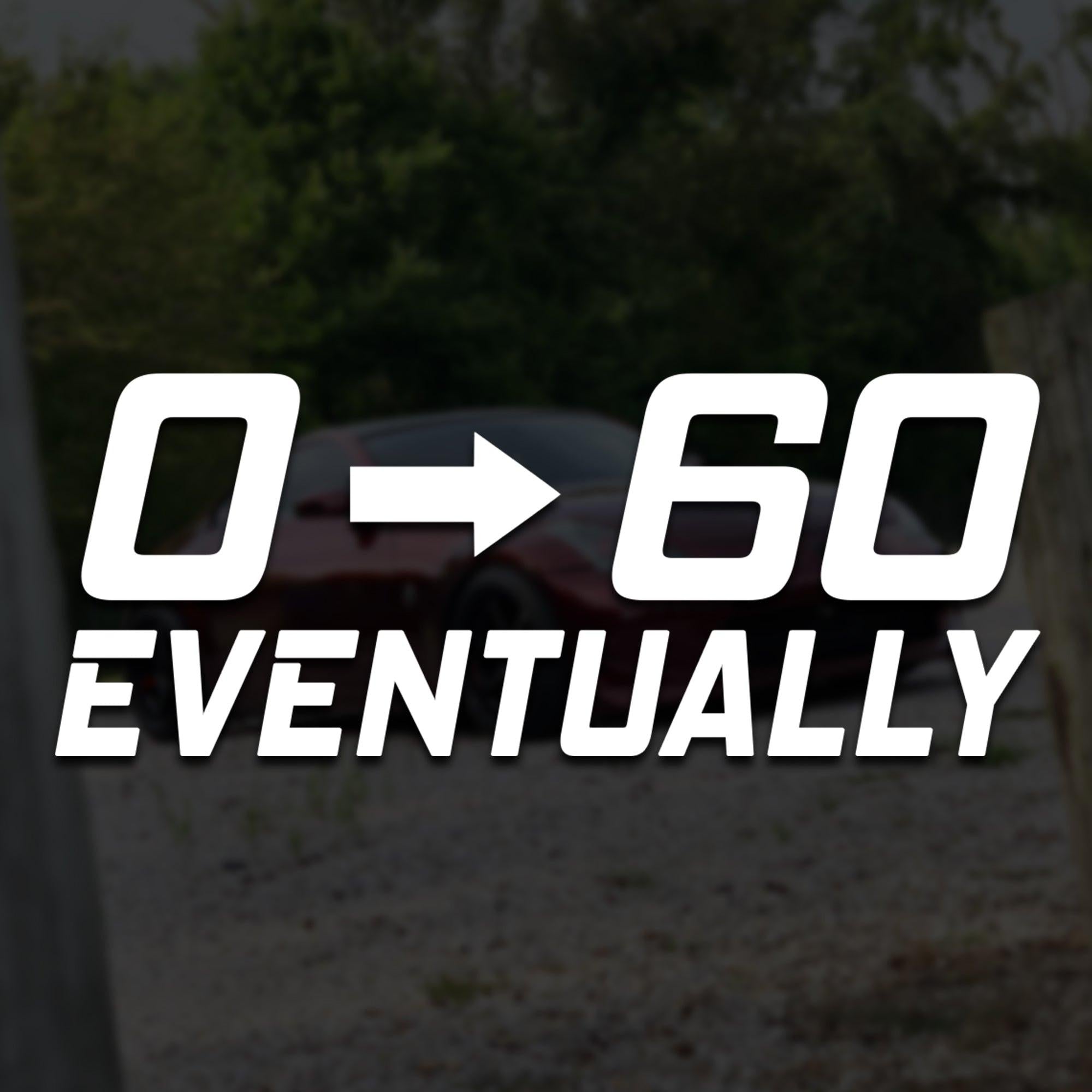 0 to 60 Eventually Vinyl Decal.