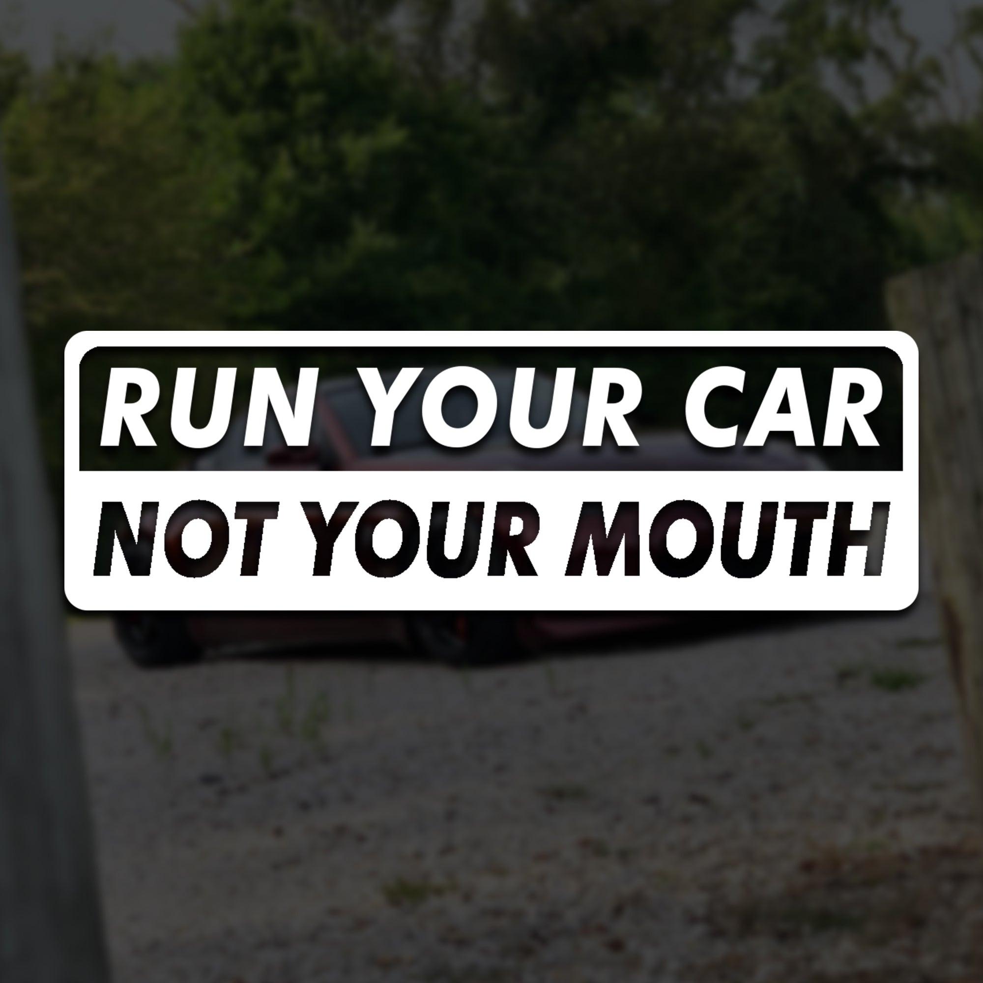 Run Your Car Not Your Mouth Vinyl Decal.