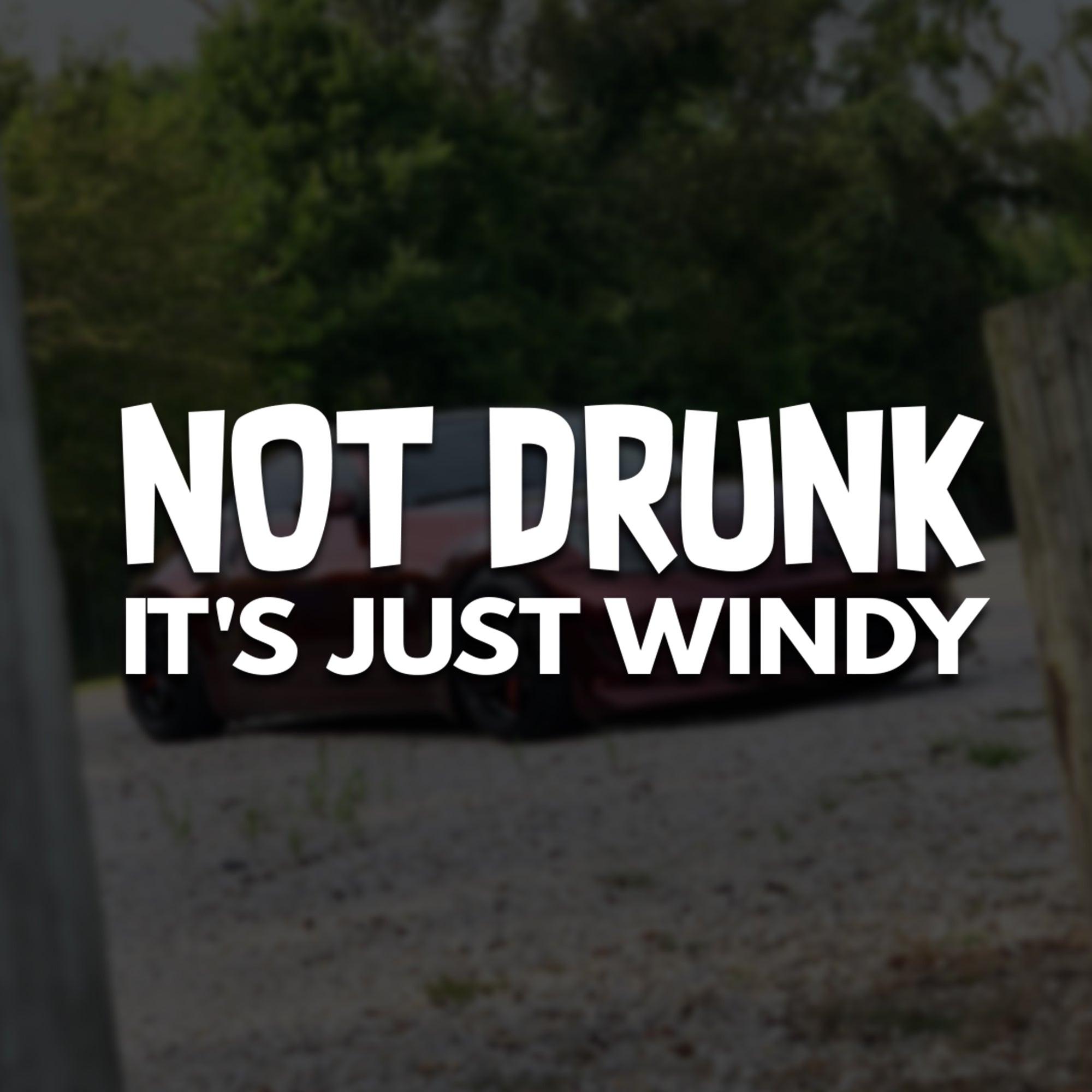 Not Drunk It's Just Windy Vinyl Decal.