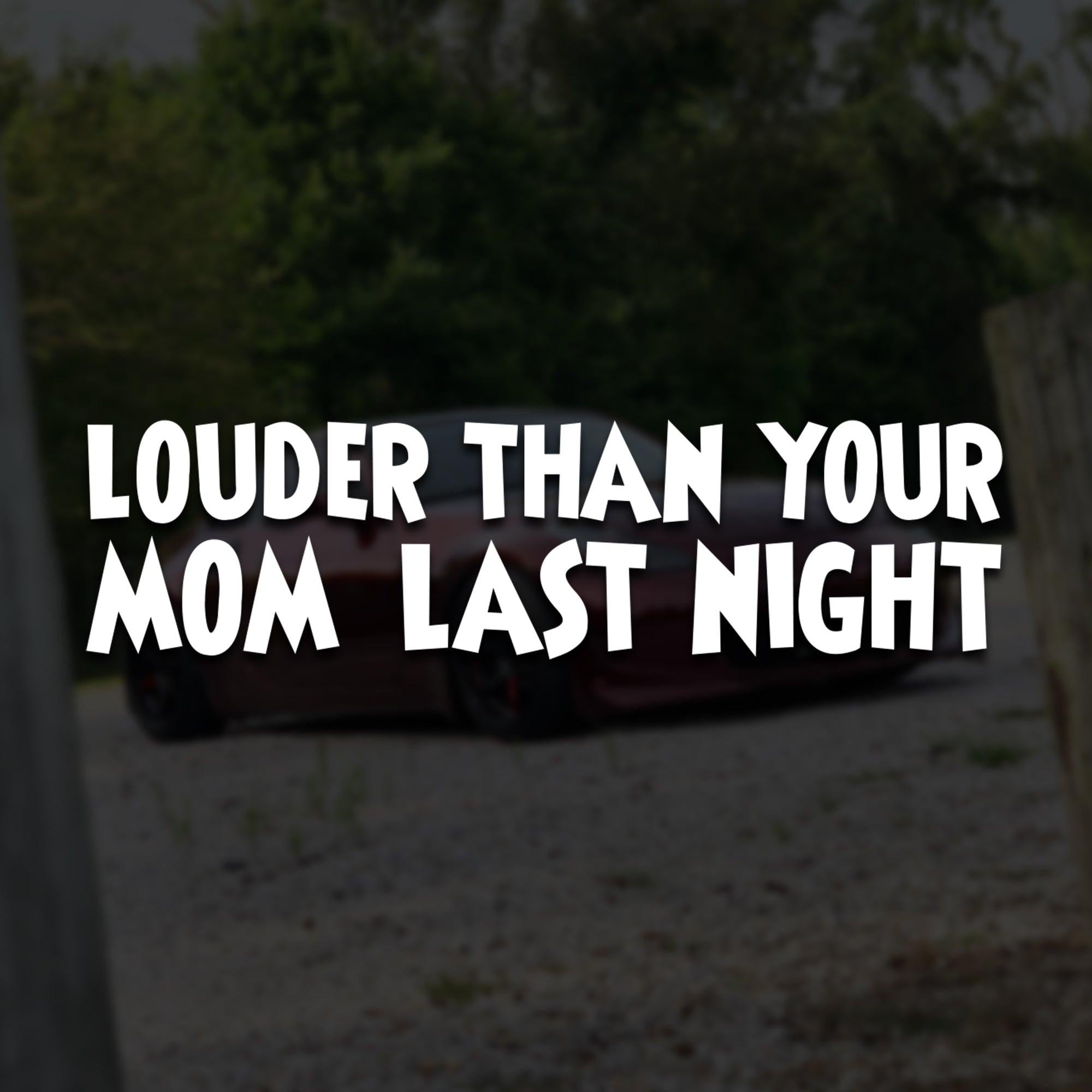 Louder Than Your MOM Last Night Vinyl Decal.