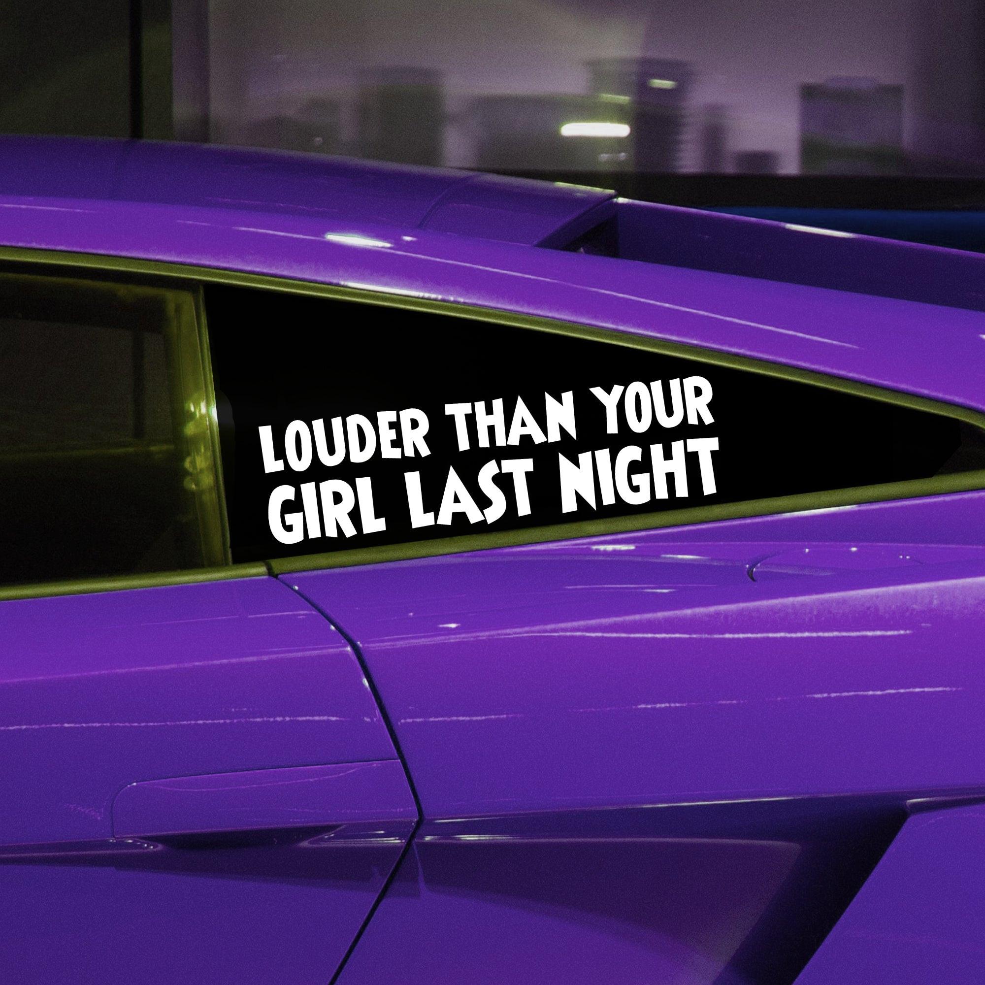 Louder Than Your Girl Last Night Vinyl Decal.